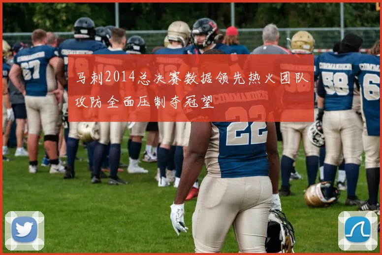 马刺2014总决赛数据领先热火团队攻防全面压制夺冠望